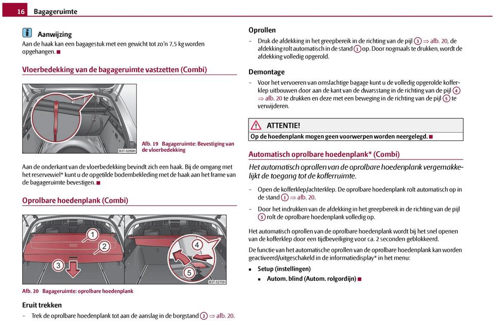 Door nogmaals te drukken, wordt de afdekking volledig opgerold.