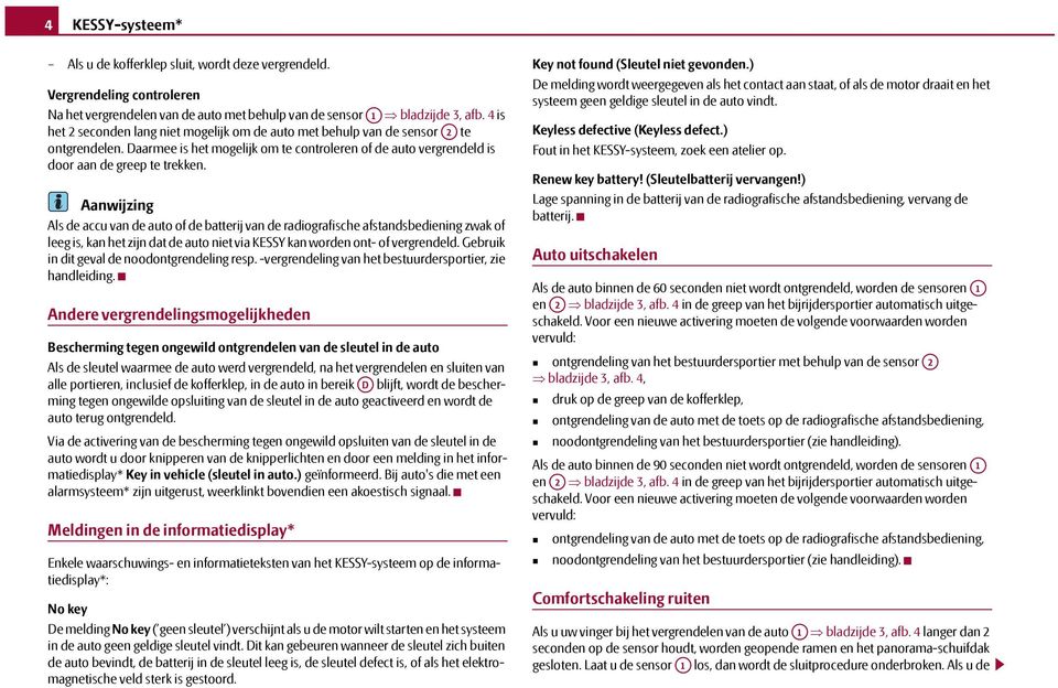 Aanwijzing Als de accu van de auto of de batterij van de radiografische afstandsbediening zwak of leeg is, kan het zijn dat de auto niet via KESSY kan worden ont- of vergrendeld.