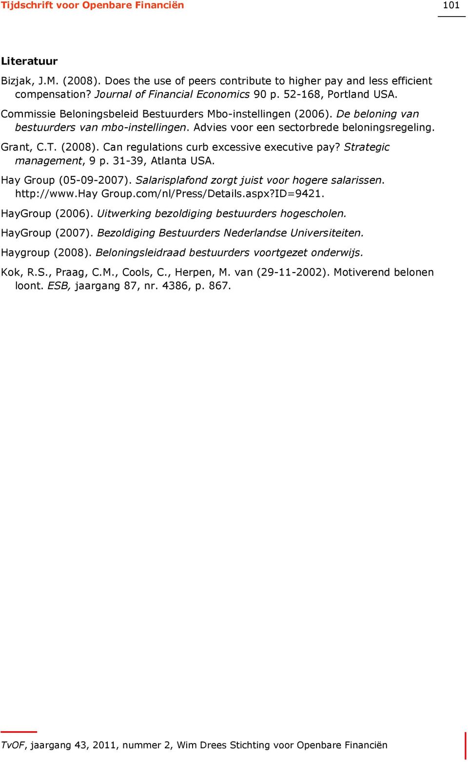 Can regulations curb excessive executive pay? Strategic management, 9 p. 31-39, Atlanta USA. Hay Group (05-09-2007). Salarisplafond zorgt juist voor hogere salarissen. http://www.hay Group.