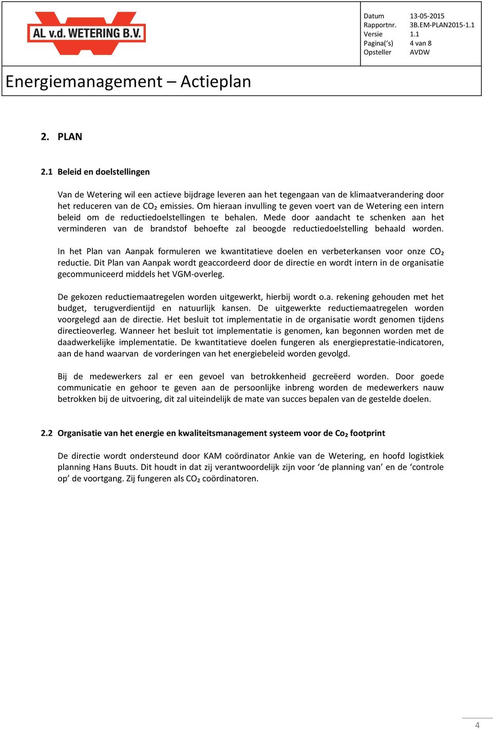 Mede door aandacht te schenken aan het verminderen van de brandstof behoefte zal beoogde reductiedoelstelling behaald worden.