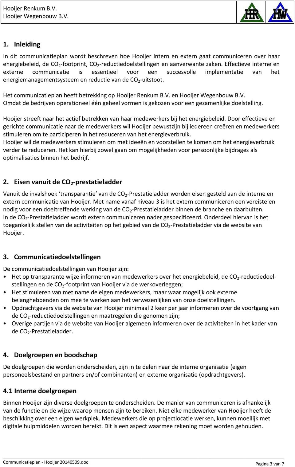 Het communicatieplan heeft betrekking op Hooijer Renkum B.V. en Omdat de bedrijven operationeel één geheel vormen is gekozen voor een gezamenlijke doelstelling.