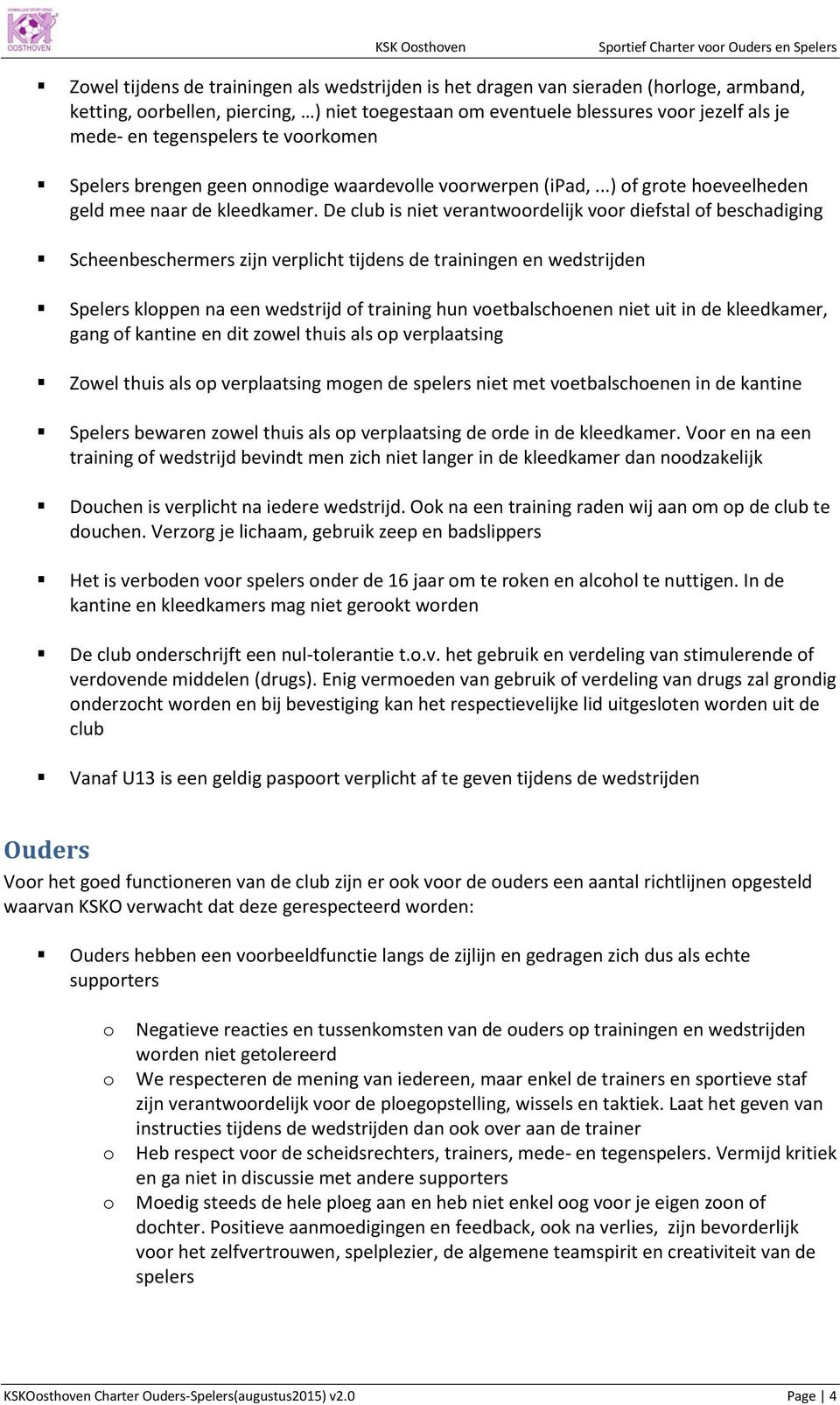 De club is niet verantwrdelijk vr diefstal f beschadiging Scheenbeschermers zijn verplicht tijdens de trainingen en wedstrijden Spelers klppen na een wedstrijd f training hun vetbalschenen niet uit