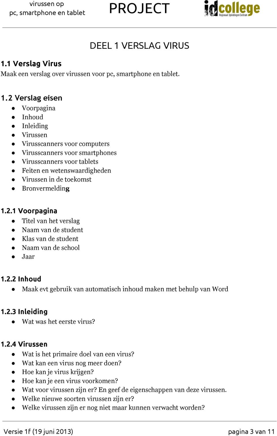 2 Verslag eisen Voorpagina Inhoud Inleiding Virussen Virusscanners voor computers Virusscanners voor smartphones Virusscanners voor tablets Feiten en wetenswaardigheden Virussen in de toekomst