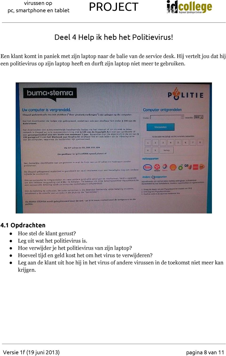 1 Opdrachten Hoe stel de klant gerust? Leg uit wat het politievirus is. Hoe verwijder je het politievirus van zijn laptop?