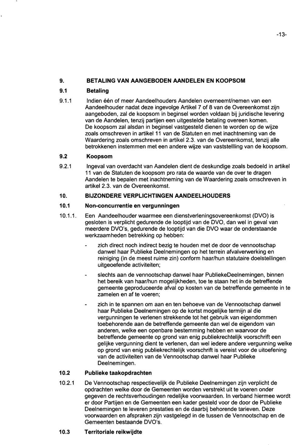 De koopsom zal alsdan in beginsel vastgesteld dienen te worden op de wijze zoals omschreven in artikel 11 van de Statuten en met inachtneming van de Waardering zoals omschreven in artikel 2.3.