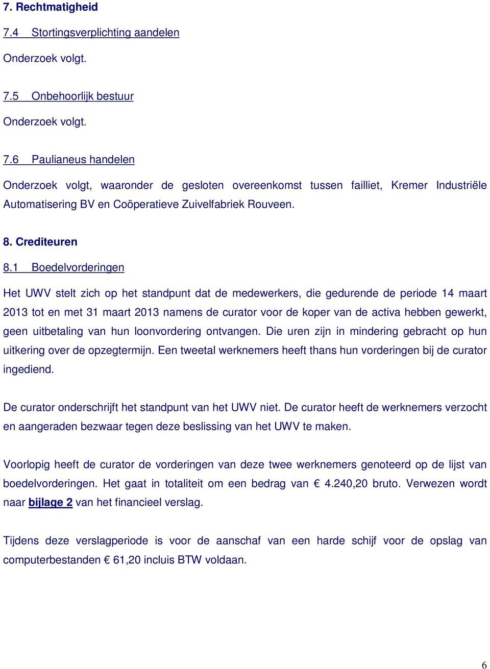 1 Boedelvorderingen Het UWV stelt zich op het standpunt dat de medewerkers, die gedurende de periode 14 maart 2013 tot en met 31 maart 2013 namens de curator voor de koper van de activa hebben