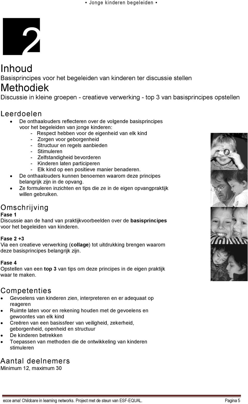 aanbieden - Stimuleren - Zelfstandigheid bevorderen - Kinderen laten participeren - Elk kind op een positieve manier benaderen.