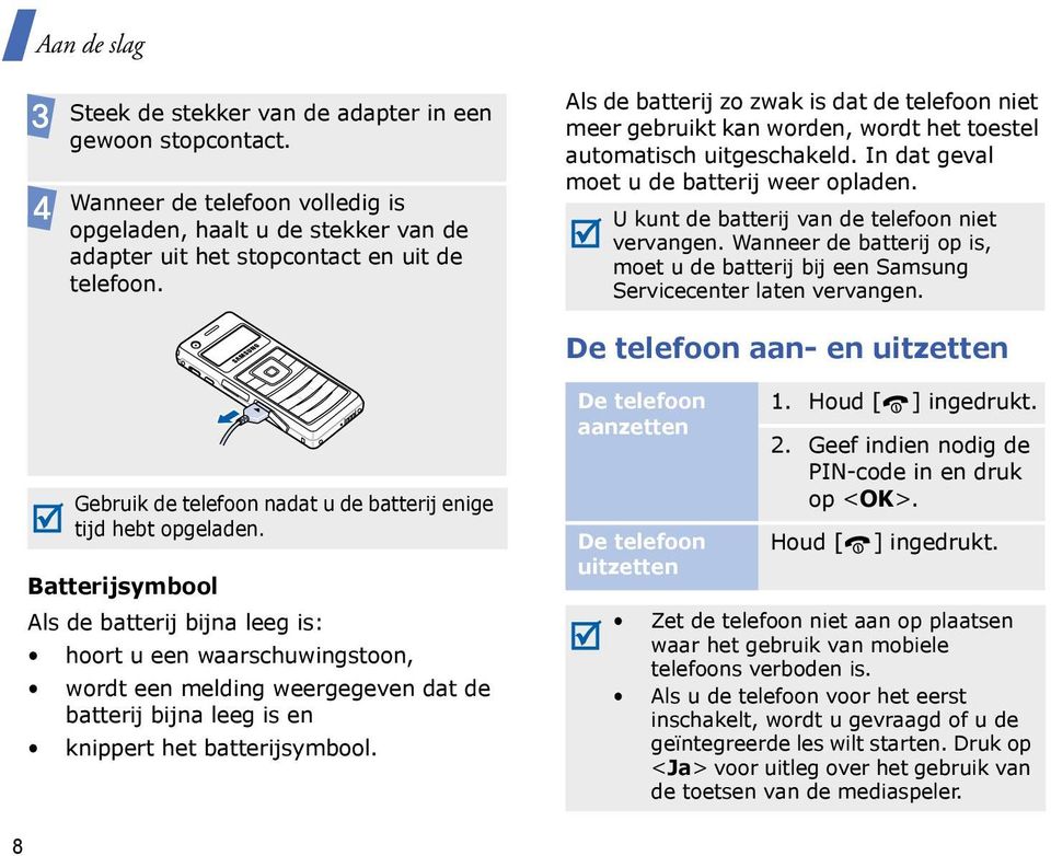 U kunt de batterij van de telefoon niet vervangen. Wanneer de batterij op is, moet u de batterij bij een Samsung Servicecenter laten vervangen.