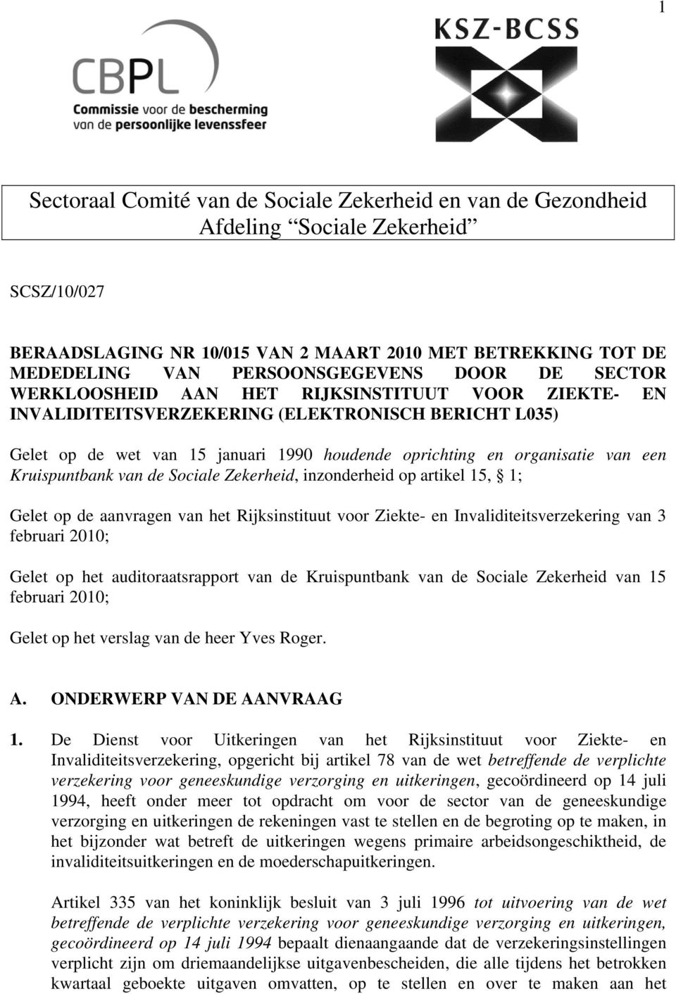 Kruispuntbank van de Sociale Zekerheid, inzonderheid op artikel 15, 1; Gelet op de aanvragen van het Rijksinstituut voor Ziekte- en Invaliditeitsverzekering van 3 februari 2010; Gelet op het