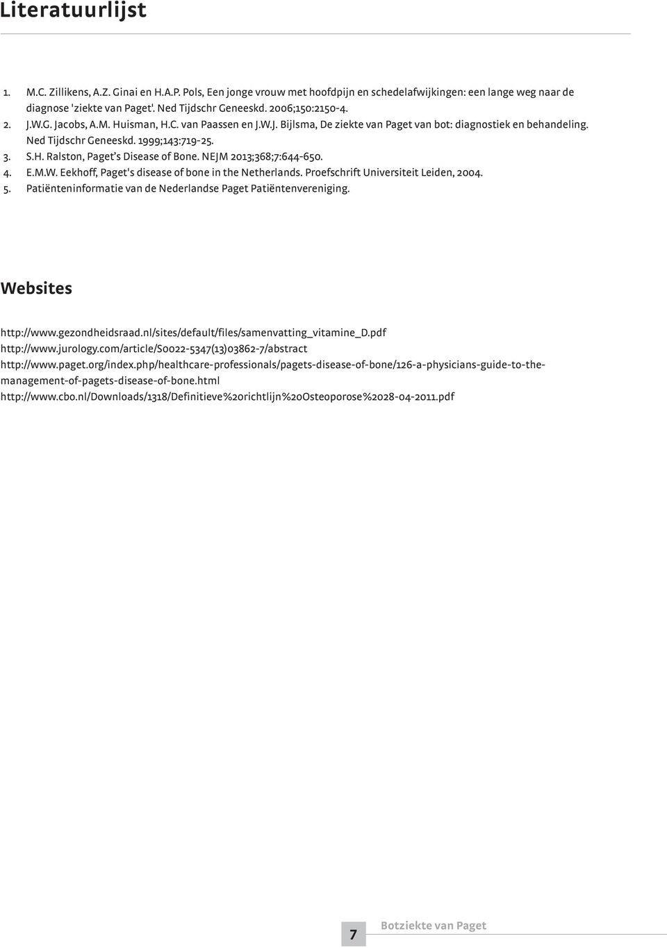 NEJM 2013;368;7:644-650. 4. E.M.W. Eekhoff, Paget's disease of bone in the Netherlands. Proefschrift Universiteit Leiden, 2004. 5. Patiënteninformatie van de Nederlandse Paget Patiëntenvereniging.