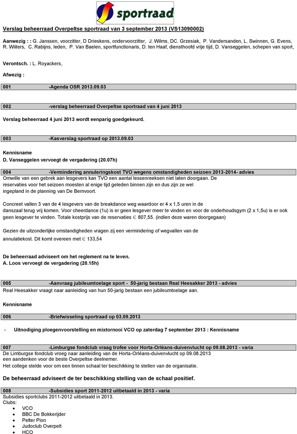 Royackers, Afwezig : 001 -Agenda OSR 2013.09.03 002 -verslag beheerraad Overpeltse sportraad van 4 juni 2013 Verslag beheerraad 4 juni 2013 wordt eenparig goedgekeurd.