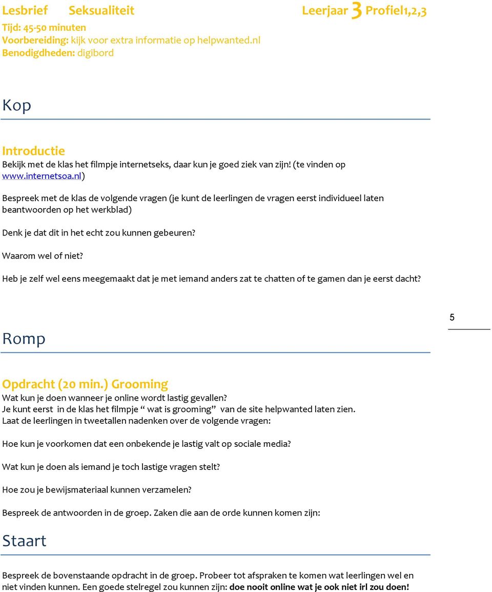 nl) Bespreek met de klas de volgende vragen (je kunt de leerlingen de vragen eerst individueel laten beantwoorden op het werkblad) Denk je dat dit in het echt zou kunnen gebeuren? Waarom wel of niet?