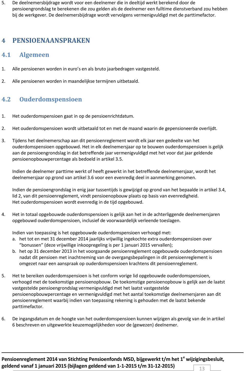 Alle pensioenen worden in maandelijkse termijnen uitbetaald. 4.2 Ouderdomspensioen 1. Het ouderdomspensioen gaat in op de pensioenrichtdatum. 2.