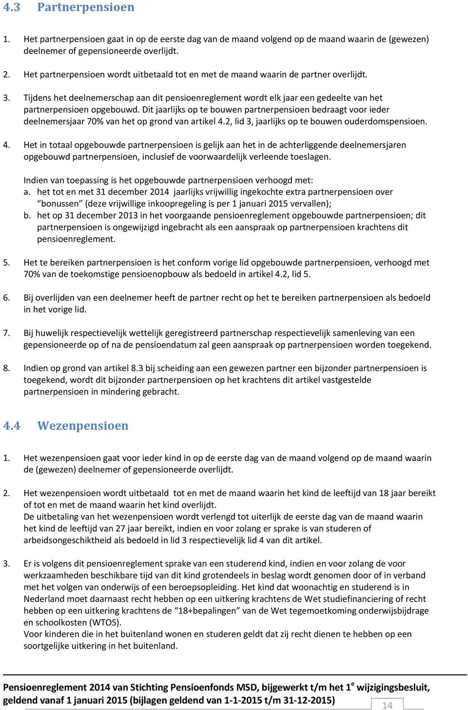 Tijdens het deelnemerschap aan dit pensioenreglement wordt elk jaar een gedeelte van het partnerpensioen opgebouwd.