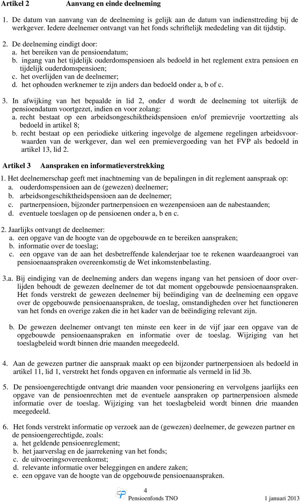 ingang van het tijdelijk ouderdomspensioen als bedoeld in het reglement extra pensioen en tijdelijk ouderdomspensioen; c. het overlijden van de deelnemer; d.