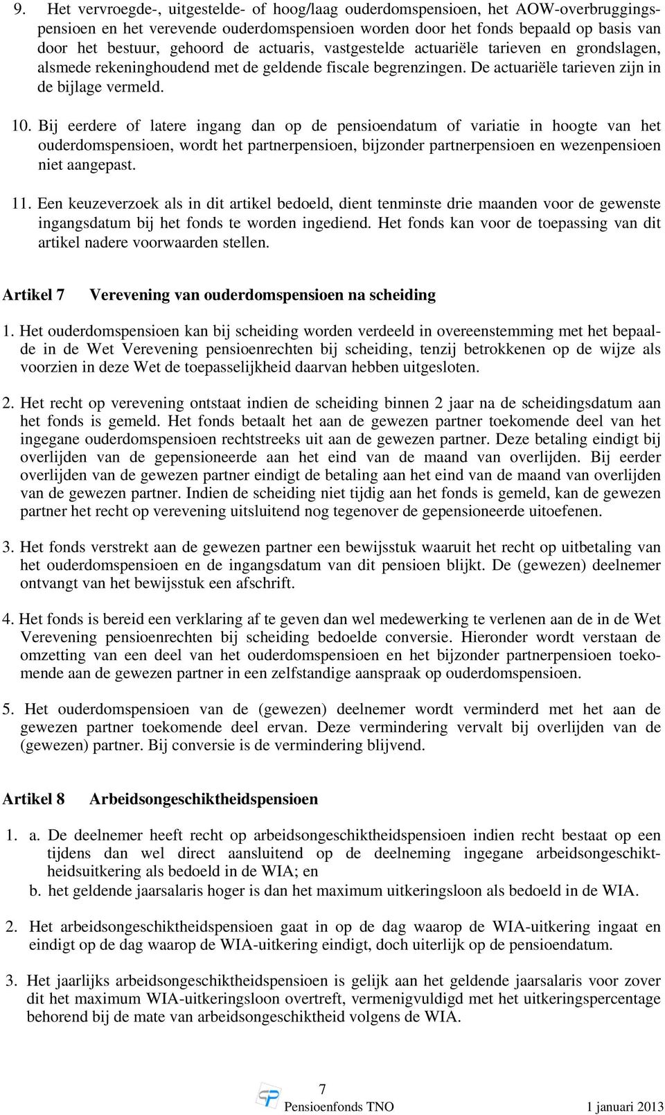 Bij eerdere of latere ingang dan op de pensioendatum of variatie in hoogte van het ouderdomspensioen, wordt het partnerpensioen, bijzonder partnerpensioen en wezenpensioen niet aangepast. 11.