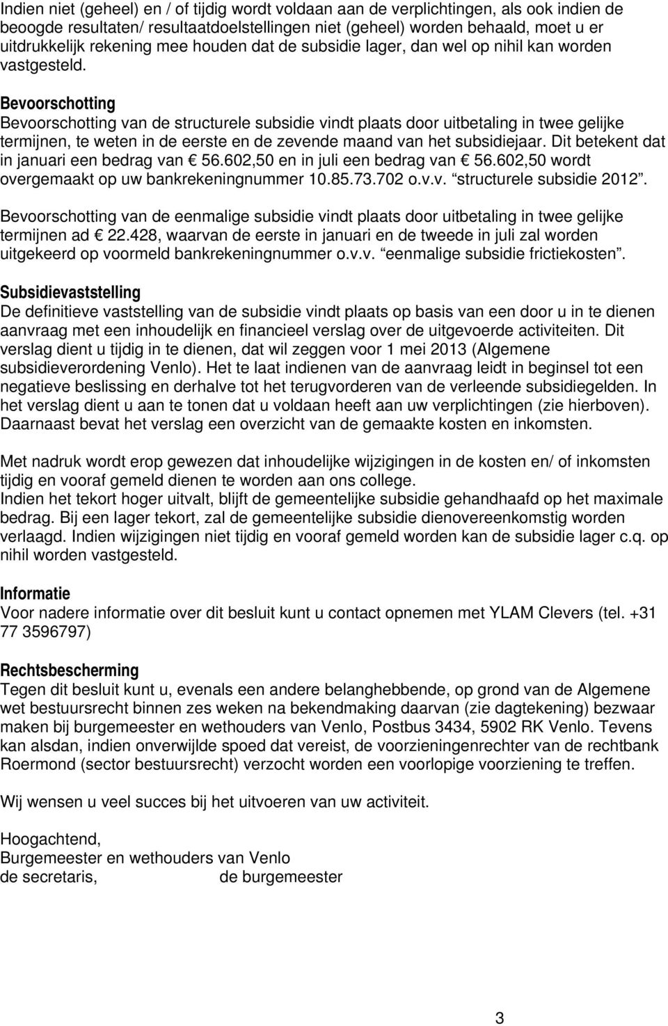 Bevoorschotting Bevoorschotting van de structurele subsidie vindt plaats door uitbetaling in twee gelijke termijnen, te weten in de eerste en de zevende maand van het subsidiejaar.