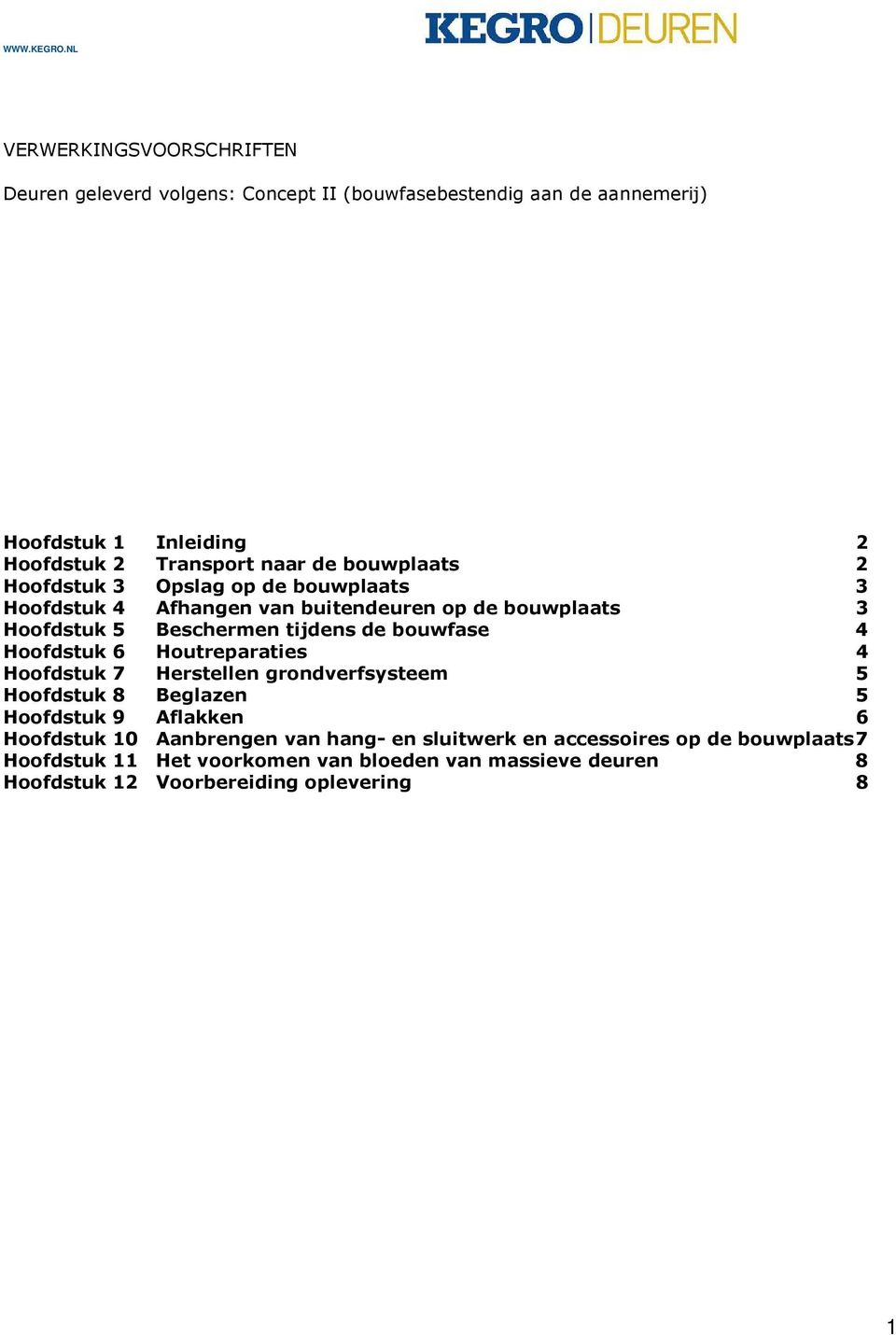 bouwfase 4 Hoofdstuk 6 Houtreparaties 4 Hoofdstuk 7 Herstellen grondverfsysteem 5 Hoofdstuk 8 Beglazen 5 Hoofdstuk 9 Aflakken 6 Hoofdstuk 10 Aanbrengen