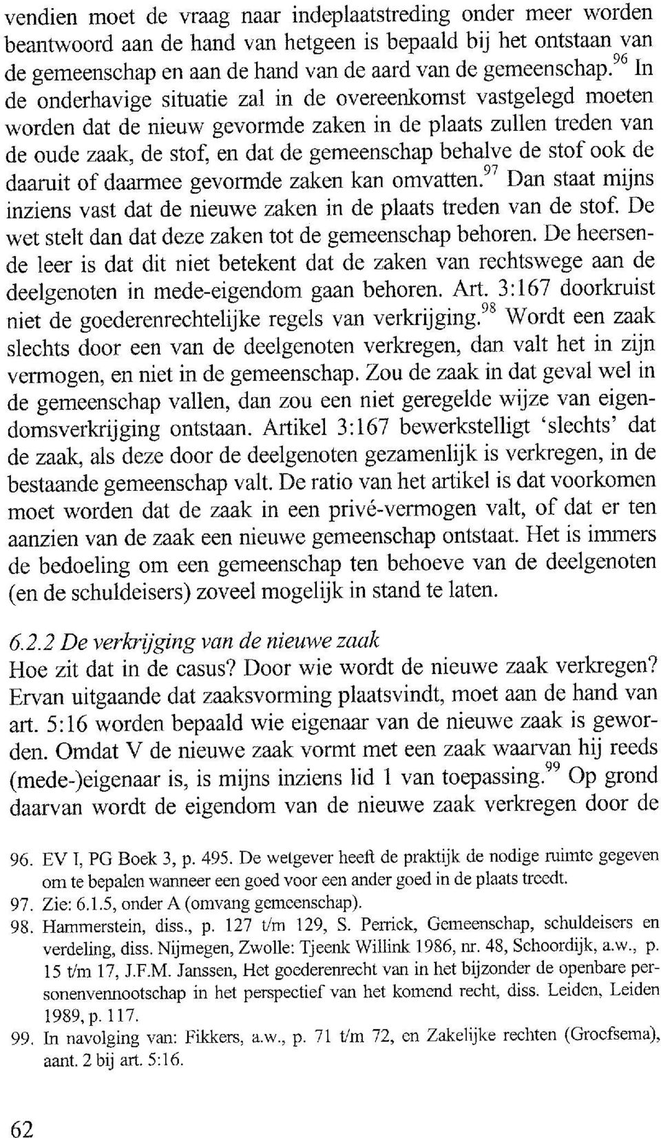 48, Schoordijk, a.w., p. 15 t/m 17, J.F.M. Janssen, Het goederenrecht van in het bijzonder de openbare personenvennootschap in het perspectief van het komend recht, diss. Leiden, Leiden 1989,p.ll7.