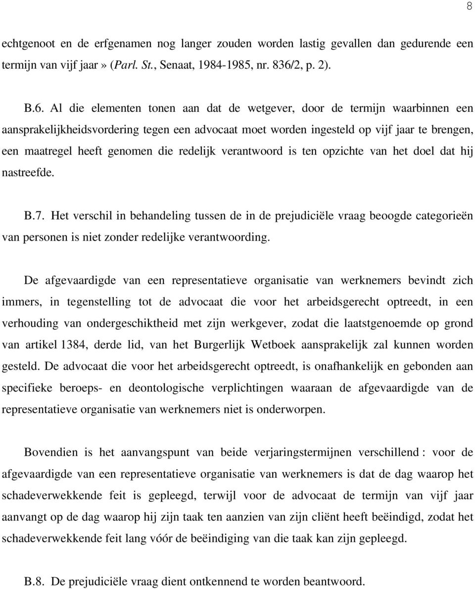 Al die elementen tonen aan dat de wetgever, door de termijn waarbinnen een aansprakelijkheidsvordering tegen een advocaat moet worden ingesteld op vijf jaar te brengen, een maatregel heeft genomen