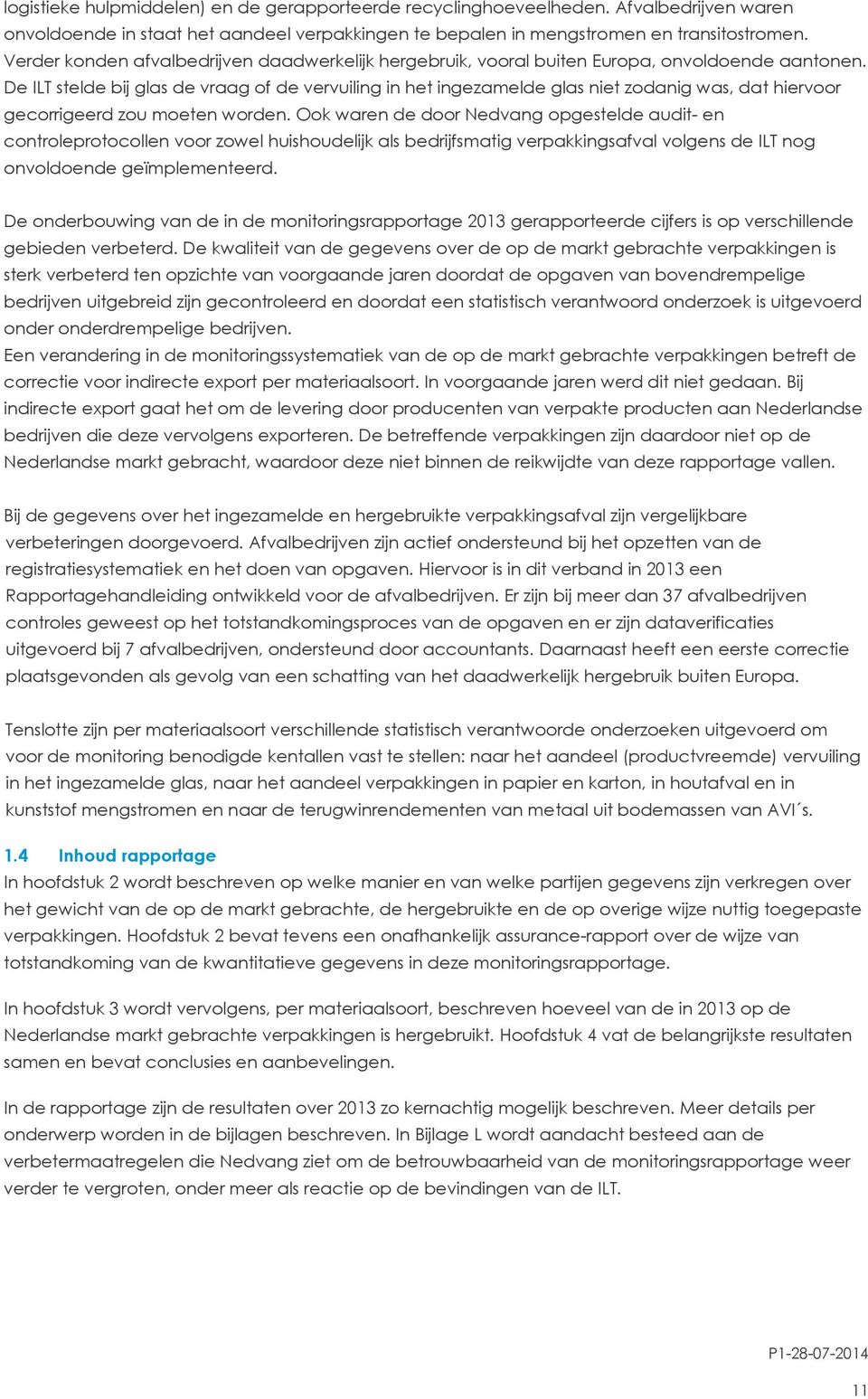 De ILT stelde bij glas de vraag of de vervuiling in het ingezamelde glas niet zodanig was, dat hiervoor gecorrigeerd zou moeten worden.