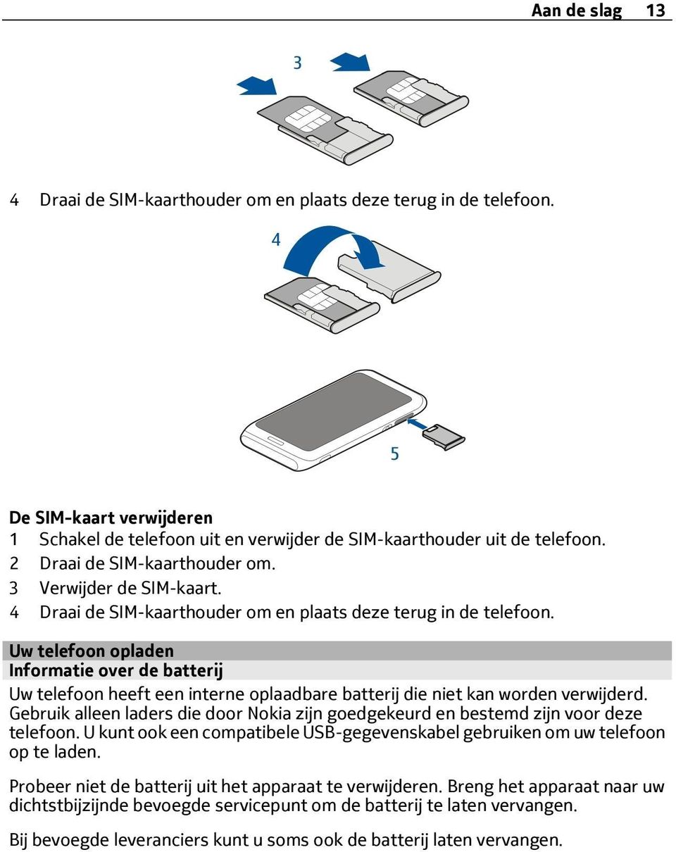 Uw telefoon opladen Informatie over de batterij Uw telefoon heeft een interne oplaadbare batterij die niet kan worden verwijderd.