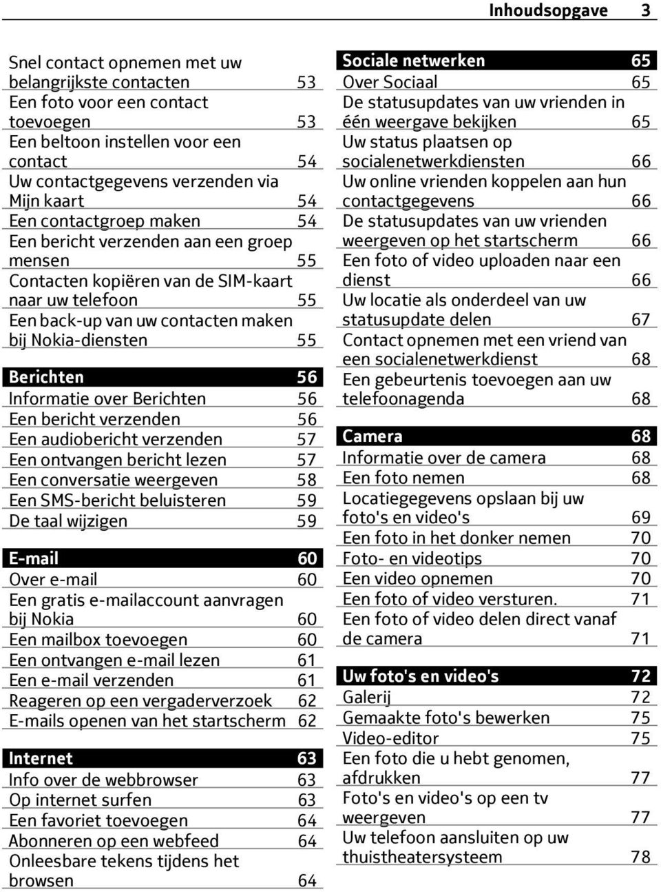 Informatie over Berichten 56 Een bericht verzenden 56 Een audiobericht verzenden 57 Een ontvangen bericht lezen 57 Een conversatie weergeven 58 Een SMS-bericht beluisteren 59 De taal wijzigen 59