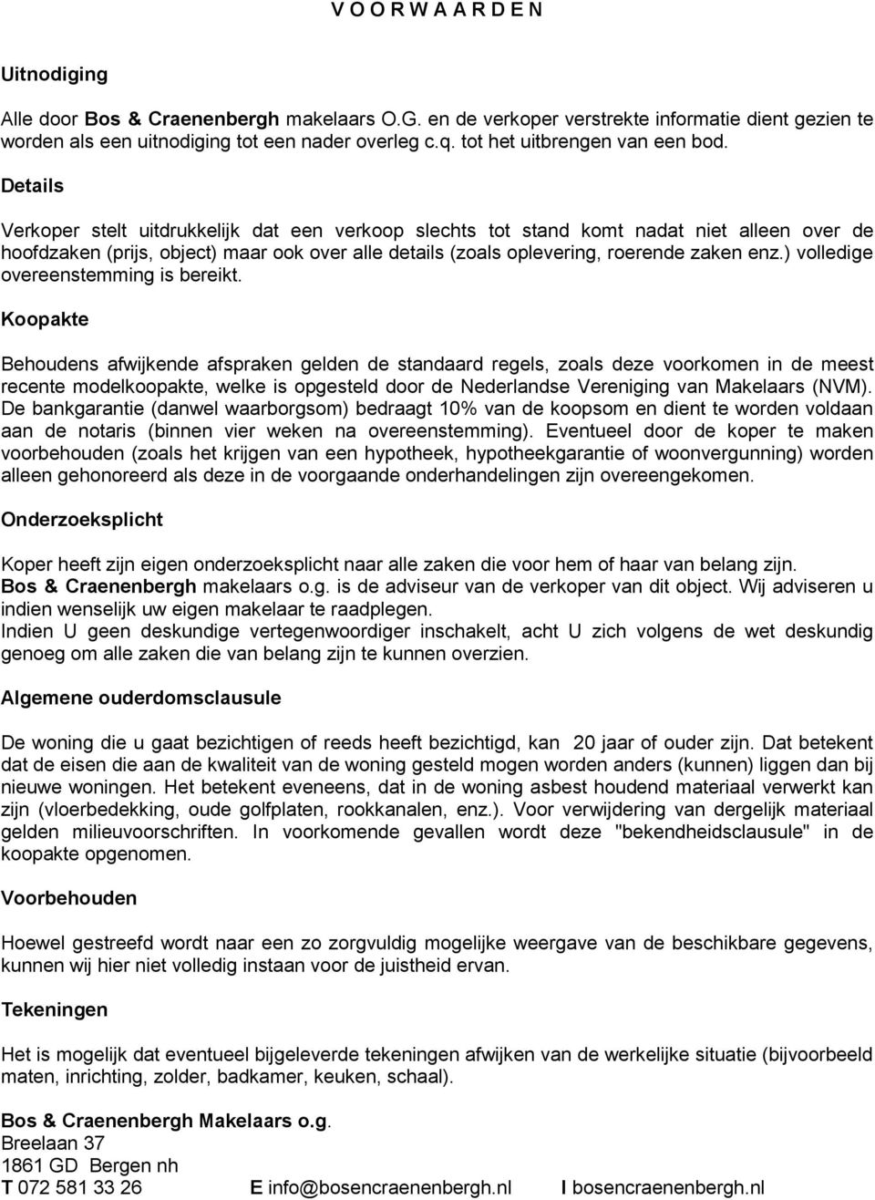 Details Verkoper stelt uitdrukkelijk dat een verkoop slechts tot stand komt nadat niet alleen over de hoofdzaken (prijs, object) maar ook over alle details (zoals oplevering, roerende zaken enz.