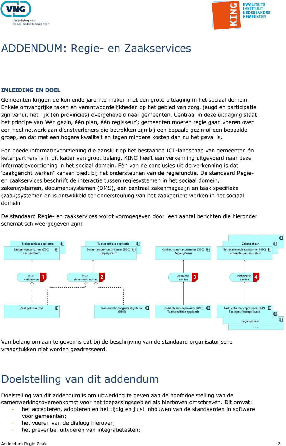 Centraal in deze uitdaging staat het principe van één gezin, één plan, één regisseur ; gemeenten moeten regie gaan voeren over een heel netwerk aan dienstverleners die betrokken zijn bij een bepaald