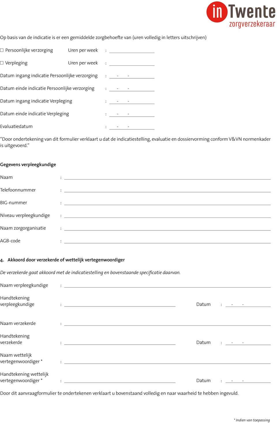 ondertekening van dit formulier verklaart u dat de indicatiestelling, evaluatie en dossiervorming conform V&VN normenkader is uitgevoerd.