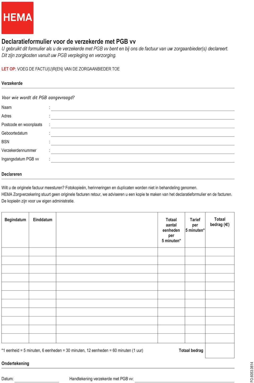 Naam : Adres : Postcode en woonplaats : Geboortedatum : BSN : Verzekerdennummer : Ingangsdatum PGB vv : Declareren Wilt u de originele factuur meesturen?