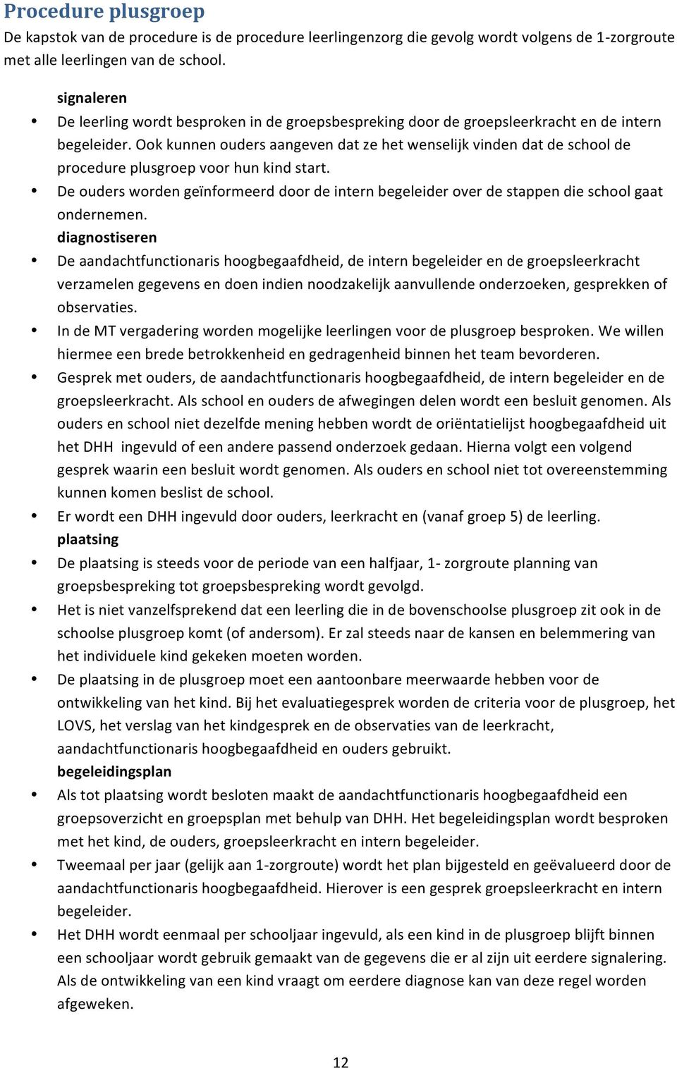 Ook kunnen ouders aangeven dat ze het wenselijk vinden dat de school de procedure plusgroep voor hun kind start.