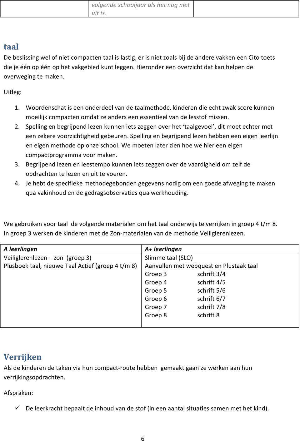 Hieronder een overzicht dat kan helpen de overweging te maken. Uitleg: 1.