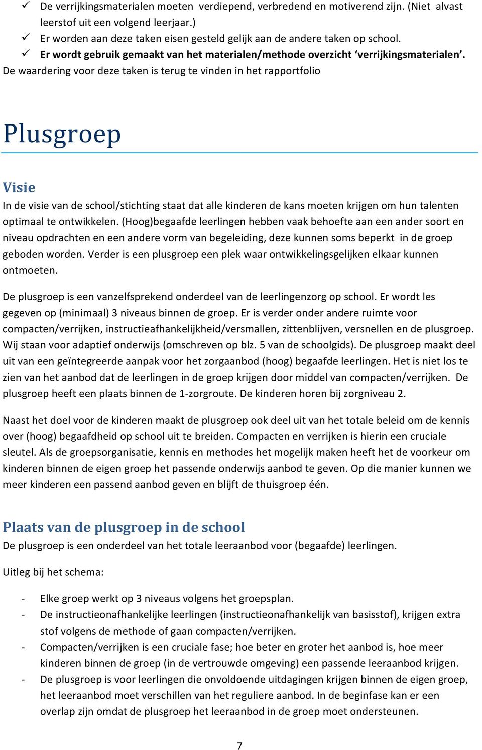 De waardering voor deze taken is terug te vinden in het rapportfolio Plusgroep Visie In de visie van de school/stichting staat dat alle kinderen de kans moeten krijgen om hun talenten optimaal te