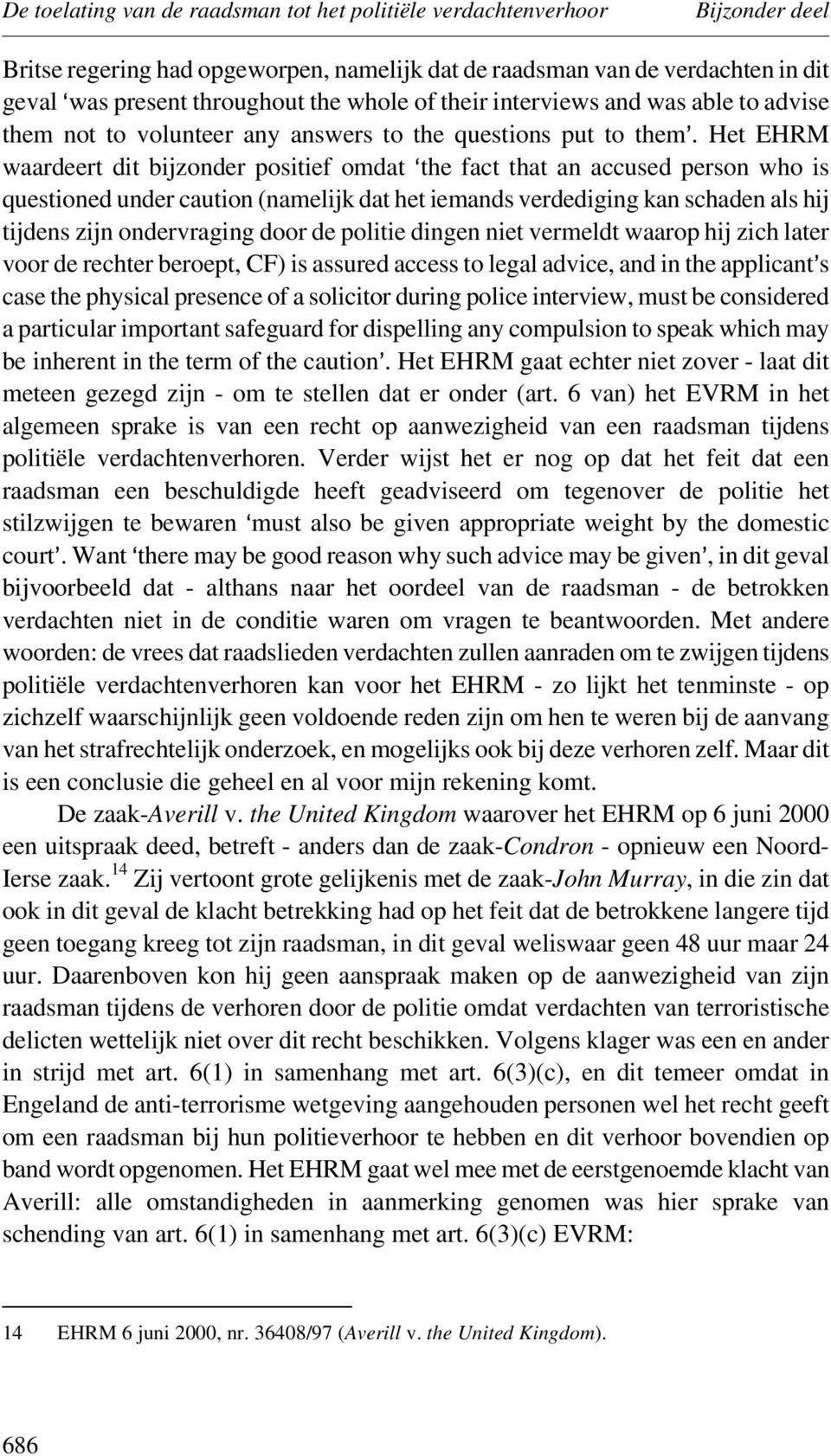 Het EHRM waardeert dit bijzonder positief omdat the fact that an accused person who is questioned under caution (namelijk dat het iemands verdediging kan schaden als hij tijdens zijn ondervraging