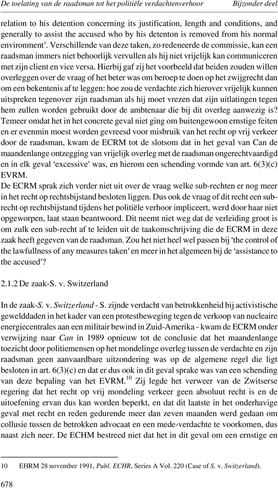 Verschillende van deze taken, zo redeneerde de commissie, kan een raadsman immers niet behoorlijk vervullen als hij niet vrijelijk kan communiceren met zijn client en vice versa.