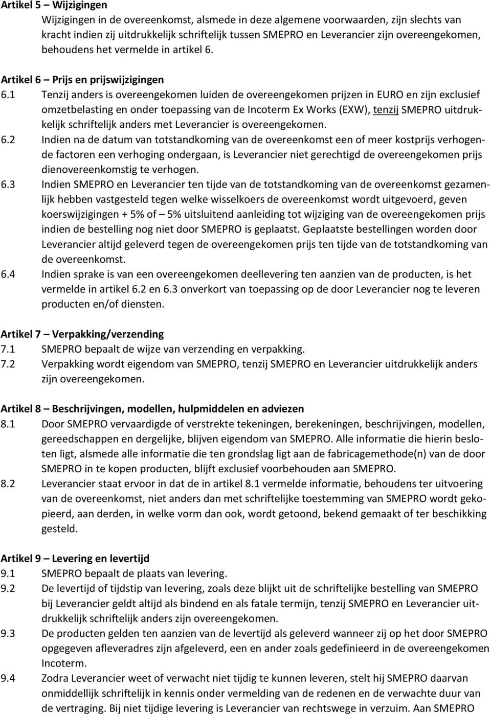 1 Tenzij anders is overeengekomen luiden de overeengekomen prijzen in EURO en zijn exclusief omzetbelasting en onder toepassing van de Incoterm Ex Works (EXW), tenzij SMEPRO uitdrukkelijk