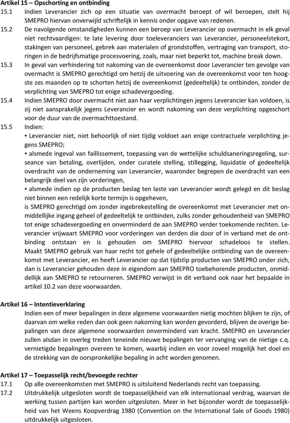 2 De navolgende omstandigheden kunnen een beroep van Leverancier op overmacht in elk geval niet rechtvaardigen: te late levering door toeleveranciers van Leverancier, personeelstekort, stakingen van