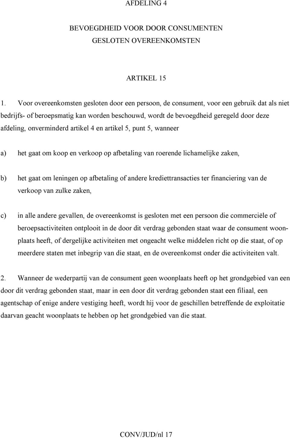 onverminderd artikel 4 en artikel 5, punt 5, wanneer a) het gaat om koop en verkoop op afbetaling van roerende lichamelijke zaken, b) het gaat om leningen op afbetaling of andere krediettransacties