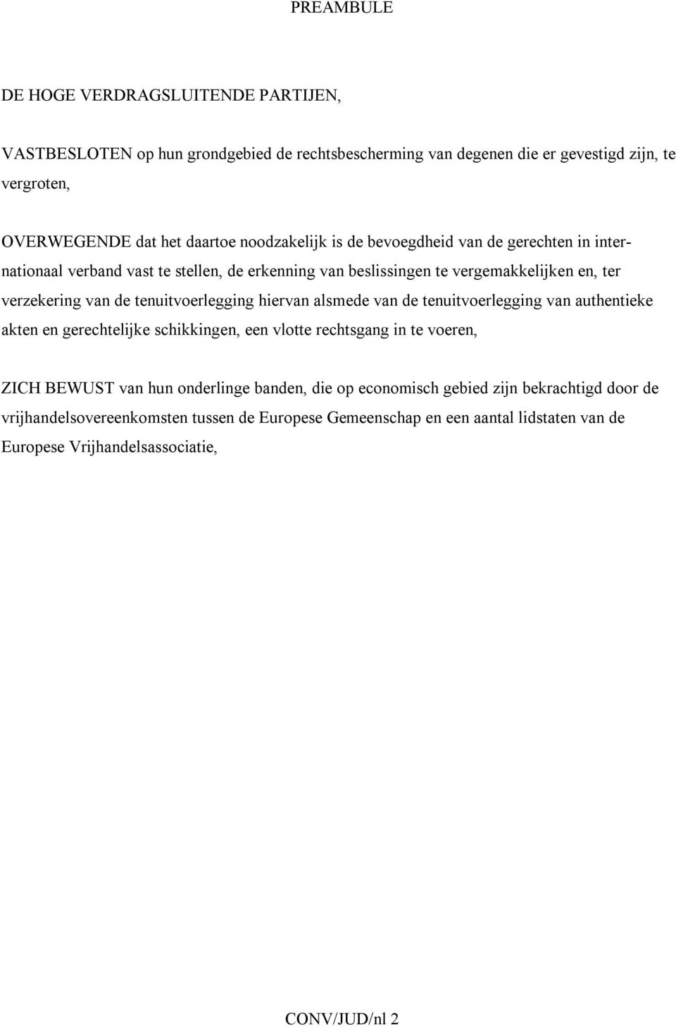 tenuitvoerlegging hiervan alsmede van de tenuitvoerlegging van authentieke akten en gerechtelijke schikkingen, een vlotte rechtsgang in te voeren, ZICH BEWUST van hun onderlinge