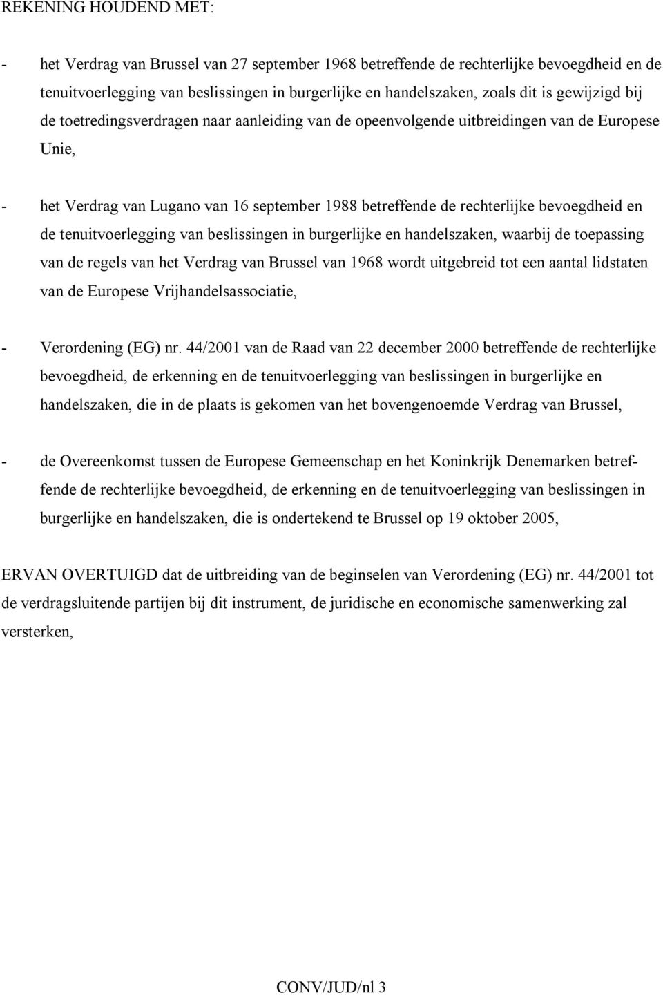 en de tenuitvoerlegging van beslissingen in burgerlijke en handelszaken, waarbij de toepassing van de regels van het Verdrag van Brussel van 1968 wordt uitgebreid tot een aantal lidstaten van de