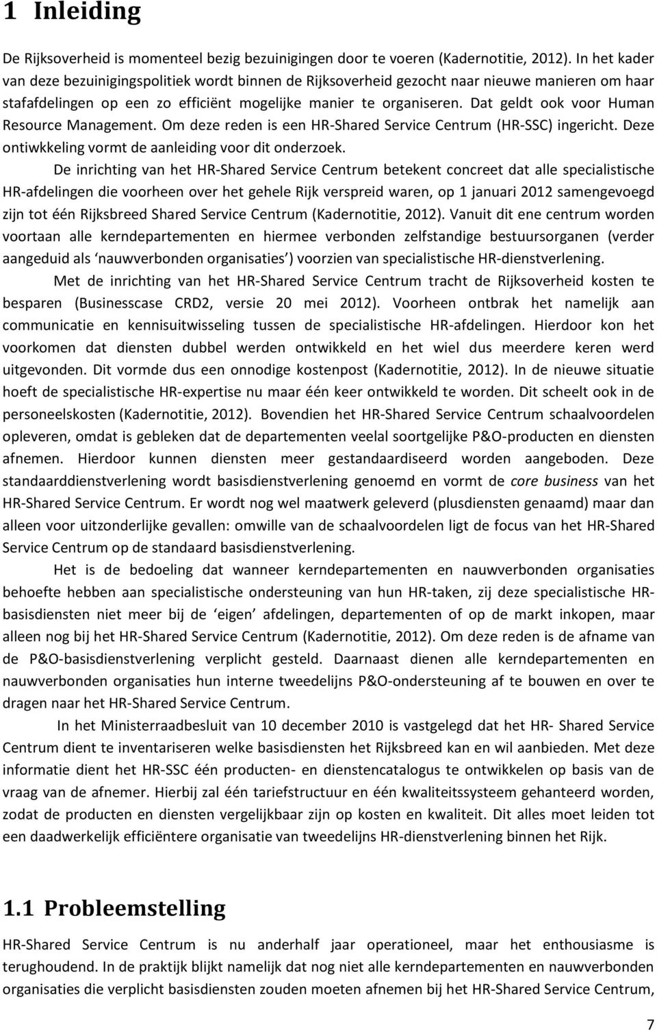 Dat geldt ook voor Human Resource Management. Om deze reden is een HR-Shared Service Centrum (HR-SSC) ingericht. Deze ontiwkkeling vormt de aanleiding voor dit onderzoek.