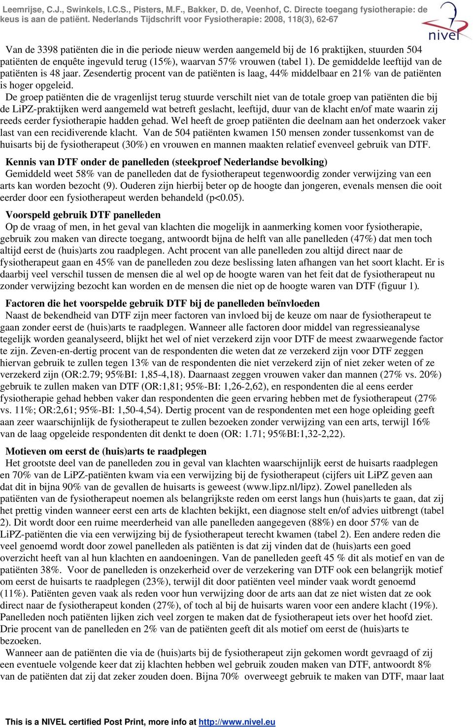 De groep patiënten die de vragenlijst terug stuurde verschilt niet van de totale groep van patiënten die bij de LiPZ-praktijken werd aangemeld wat betreft geslacht, leeftijd, duur van de klacht en/of