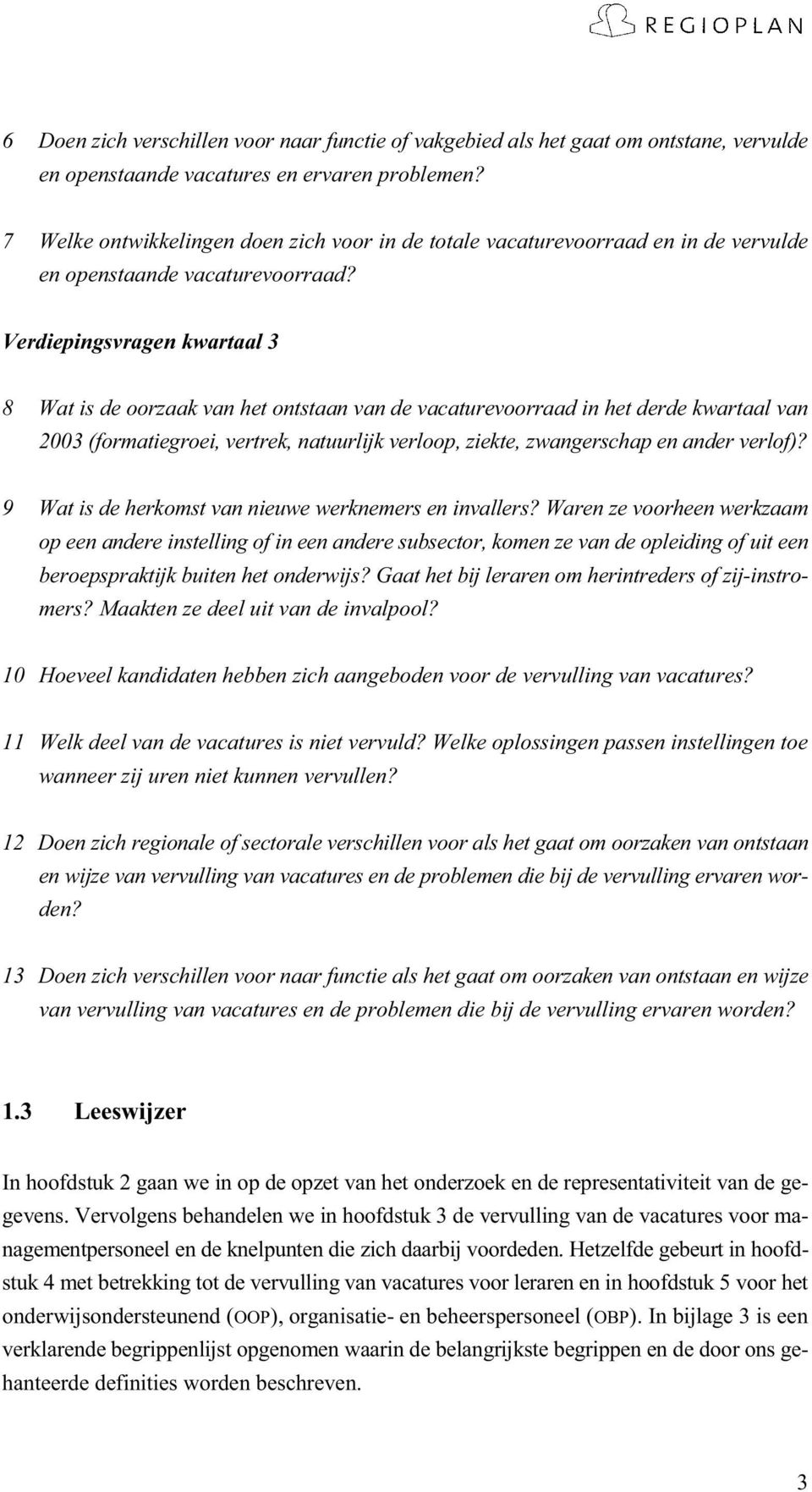 Verdiepingsvragen kwartaal 3 8 Wat is de oorzaak van het ontstaan van de vacaturevoorraad in het derde kwartaal van 2003 (formatiegroei, vertrek, natuurlijk verloop, ziekte, zwangerschap en ander