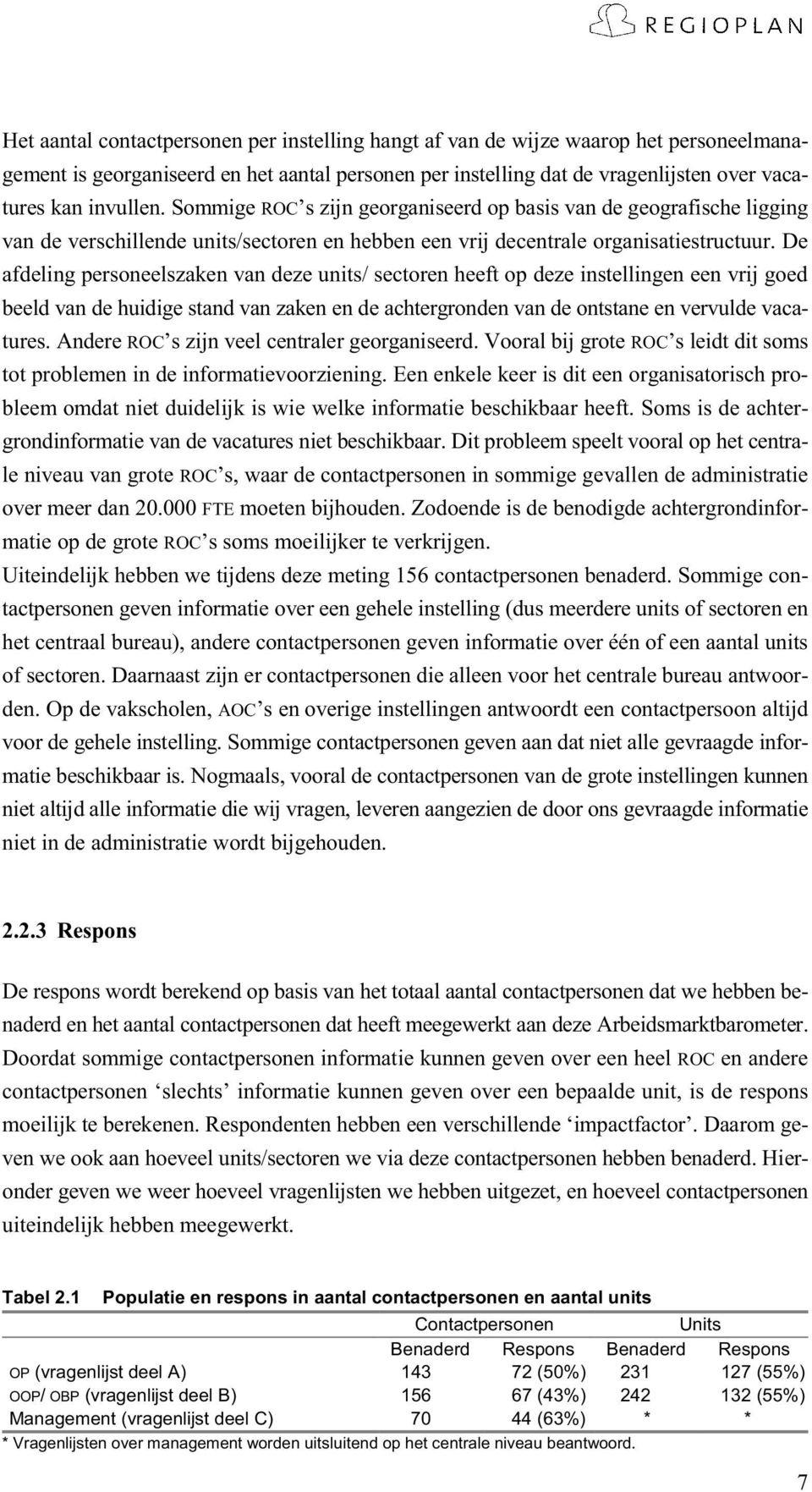 De afdeling personeelszaken van deze units/ sectoren heeft op deze instellingen een vrij goed beeld van de huidige stand van zaken en de achtergronden van de ontstane en vervulde vacatures.