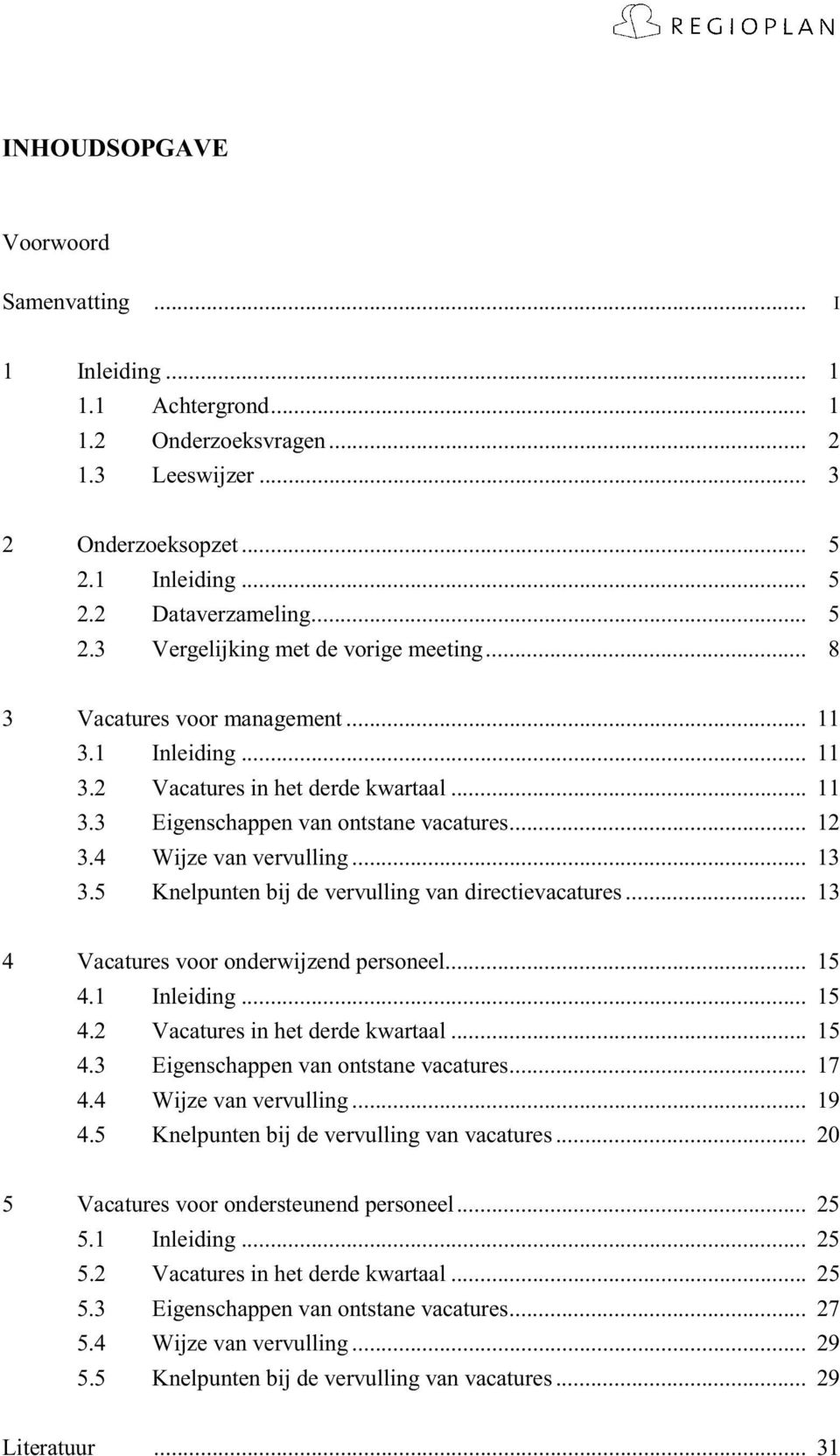 5 Knelpunten bij de vervulling van directievacatures... 13 4 Vacatures voor onderwijzend personeel... 15 4.1 Inleiding... 15 4.2 Vacatures in het derde kwartaal... 15 4.3 Eigenschappen van ontstane vacatures.