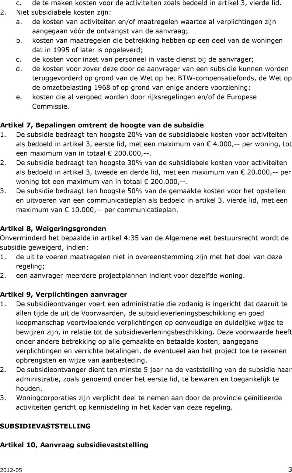 kosten van maatregelen die betrekking hebben op een deel van de woningen dat in 1995 of later is opgeleverd; c. de kosten voor inzet van personeel in vaste dienst bij de aanvrager; d.