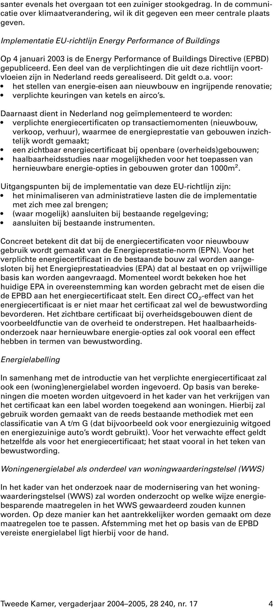 Een deel van de verplichtingen die uit deze richtlijn voortvloeien zijn in Nederland reeds gerealiseerd. Dit geldt o.a. voor: het stellen van energie-eisen aan nieuwbouw en ingrijpende renovatie; verplichte keuringen van ketels en airco s.