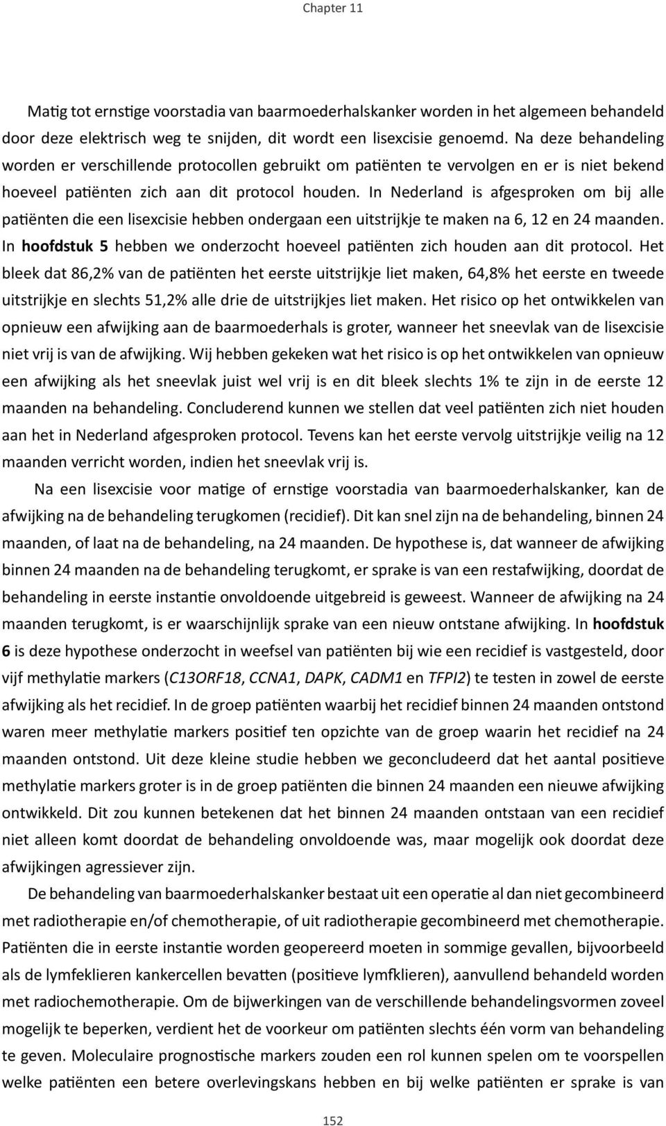 In Nederland is afgesproken om bij alle patiënten die een lisexcisie hebben ondergaan een uitstrijkje te maken na 6, 12 en 24 maanden.