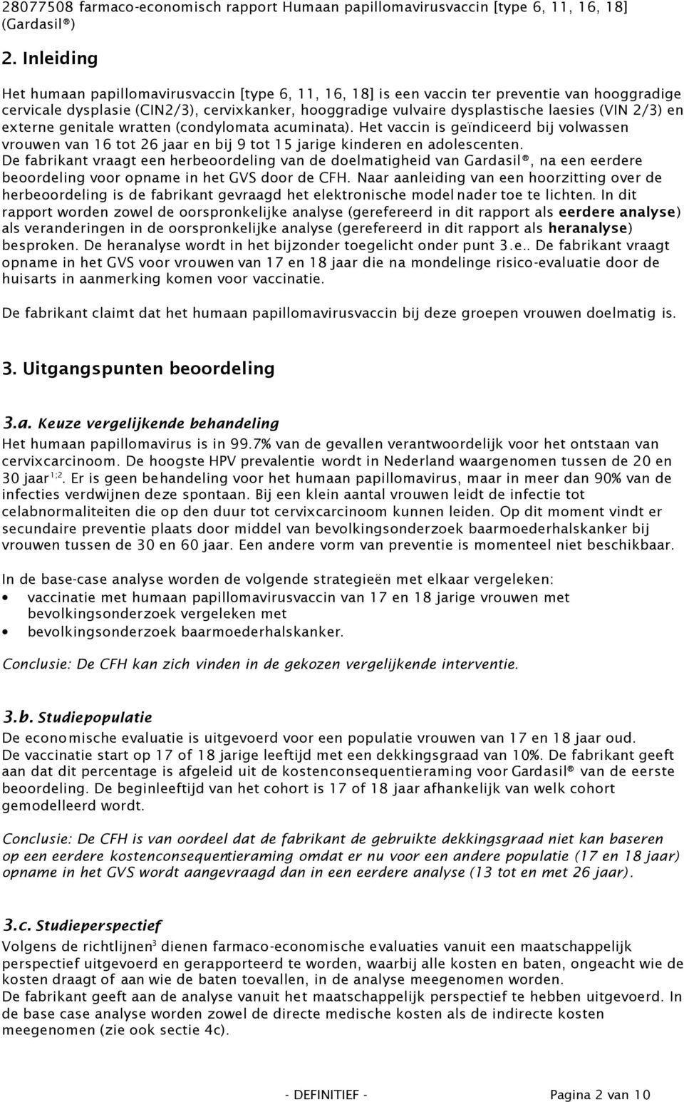 2/3) en externe genitale wratten (condylomata acuminata). Het vaccin is geïndiceerd bij volwassen vrouwen van 16 tot 26 jaar en bij 9 tot 15 jarige kinderen en adolescenten.